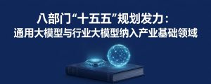 八部门”十五五”规划发力：通用大模型与行业大模型纳入产业基础领域