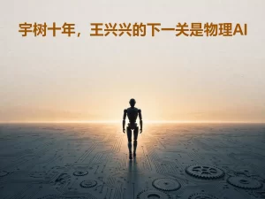 宇树十年，王兴兴的下一关是物理AI