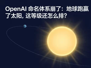 OpenAI 命名体系崩了：地球跑赢了太阳，这等级还怎么排？